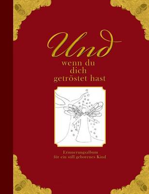 Und wenn du dich getroestet hast - Erinnerungsalbum fur ein still geborenes Kind (Paperback)