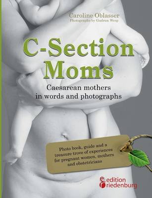 C-Section Moms - Caesarean Mothers in Words and Photographs (Paperback)