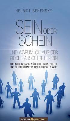 Sein oder Schein und warum ich aus der Kirche ausgetreten bin: Kritische Gedanken uber Religion, Politik und Gesellschaft in einer globalen Welt (Hardback)