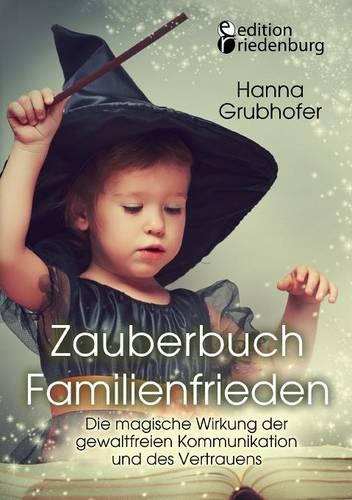 Zauberbuch Familienfrieden - Die Magische Wirkung Der Gewaltfreien Kommunikation Und Des Vertrauens (Paperback)
