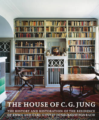 The House of C.G. Jung: The History and Restoration of the Residence of Emma and Carl Gustav Jung-Rauschenbach (Hardback)