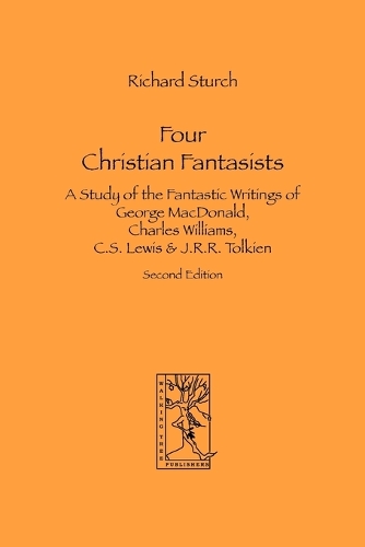 Four Christian Fantasists. A Study of the Fantastic Writings of George MacDonald, Charles Williams, C.S. Lewis & J.R.R. Tolkien (Paperback)