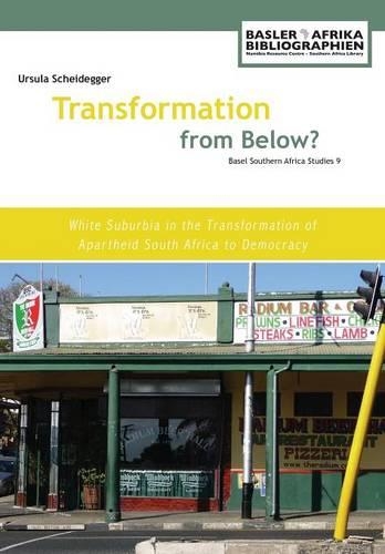 Transformation from Below?: White Suburbia in the Transformation of Apartheid South Africa to Democracy (Paperback)