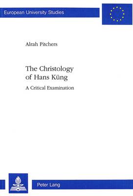 Christology of Hans Kung: A Critical Examination - European University Studies v. 602 (Paperback)