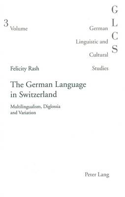 The German Language in Switzerland: Multilingualism, Diglossia and Variation - German Linguistic and Cultural Studies v. 3 (Paperback)
