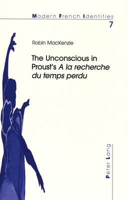 The Unconscious in Proust's a la Recherche du Temps Perdu - Modern French Identities v. 7 (Paperback)