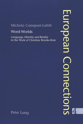 Word-Worlds: Language, Identity and Reality in the Work of Christine Brooke-Rose - European Connections v. 4 (Paperback)