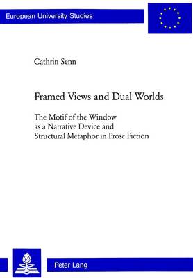 Framed Views and Dual Worlds: The Motif of the Window as a Narrative Device and Structural Metaphor in Prose Fiction - Europaische Hochschulschriften Reihe 14: Angelsachsische Sprache und Literatur v. 375 (Paperback)