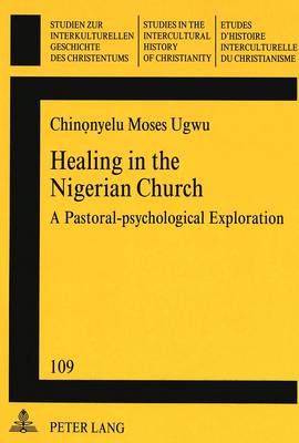 Healing in the Nigerian Church: A Pastoral-psychological Exploration - Studies in the Intercultural History of Christianity v. 109 (Paperback)