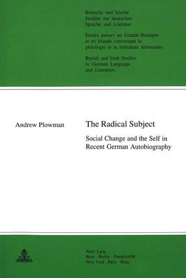 The Radical Subject: Social Change and the Self in Recent German Autobiography - Britische und Irische Studien zur Deutschen Sprache und Literatur/British and Irish Studies in German Language and Literature v. 13 (Paperback)