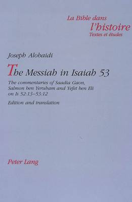 Messiah in Isaiah 53: The Commentaries of Saadia Gaon, Salmon Ben Yeruham and Yefet Ben Eli on Is 52:13-53:12 Edition and Translation - La Bible dans l'Histoire: Textes et Etudes v. 2 (Paperback)