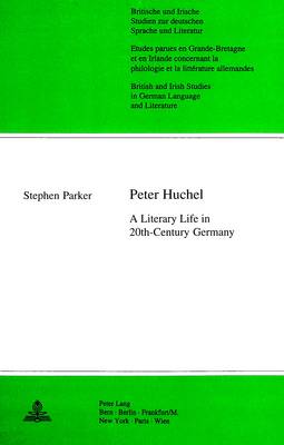 Peter Huchel: A Literary Life in 20th-century Germany - Britische und Irische Studien zur Deutschen Sprache und Literatur/British and Irish Studies in German Language and Literature v. 15 (Paperback)