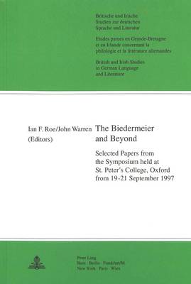 The Biedermeier and Beyond: Selected Papers from the Symposium Held at St.Peter's College, Oxford, 19-21 September 1997 - Britische und Irische Studien zur Deutschen Sprache und Literatur/British and Irish Studies in German Language and Literature v. 17 (Paperback)