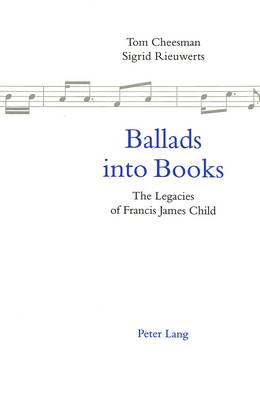 Ballads into Books: Legacies of Francis James Child - Selected Papers from the 26th International Ballad Conference (SIEF Ballad Commission), Swansea, Wales, 19-24 July 1996 (Paperback)