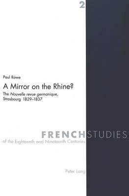 A Mirror on the Rhine?: The Nouvelle Revue Germanique, Strasbourg 1829-1837 - French Studies of the Eighteenth and Nineteenth Centuries v. 2 (Paperback)