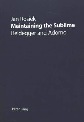 Maintaining the Sublime: Heidegger and Adorno (Paperback)
