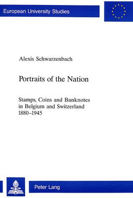 Portraits of the Nation: Stamps, Coins and Banknotes in Belgium and Switzerland 1880-1945 - European University Studies v. 847 (Paperback)