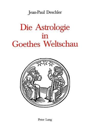 Die Astrologie in Goethes Weltschau: Ein Beitrag Zur Gottesfrage in Seinem Leben Und Werk (Paperback)