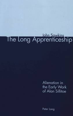 The Long Apprenticeship: Alienation in the Early Work of Alan Sillitoe (Paperback)