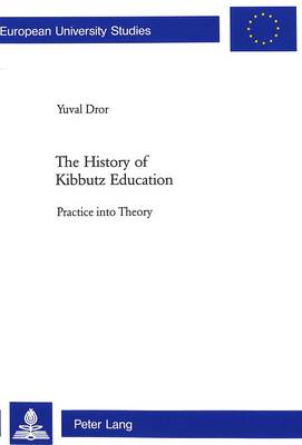 The History of Kibbutz Education: Practice into Theory - Europaische Hochschulschriften/European University Studies/Publications Universitaires Europeennes Reihe 11: Padagogik/Series 11: Education/Serie 11: Pedagogie v. 802 (Paperback)