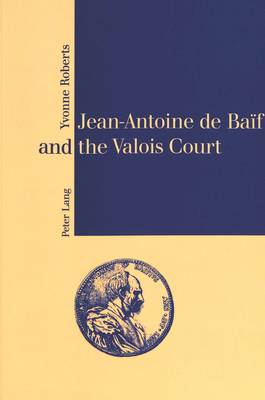 Jean-Antoine De Baif and the Valois Court - The monograph series (Paperback)