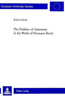 The Problem of Autonomy in the Works of Hermann Broch - Europaische Hochschulschriften/European University Studies/Publications Universitaires Europeennes Reihe 1 v. 1778 (Paperback)