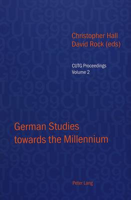 German Studies towards the Millennium: Selected Papers from the Conference of University Teachers of German, University of Keele, September 1999 - CUTG Proceedings v. 2 (Paperback)