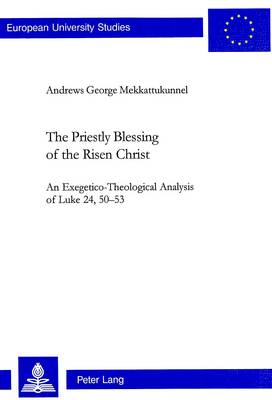 The Priestly Blessing of the Risen Christ - Europaische Hochschulschriften/European University Studies/Publications Universitaires Europeennes Reihe 23: Theologie/Series 23: Theology/Serie 23: Theologie v. 714 (Paperback)