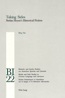 Taking Sides: Stefan Heym's Historical Fiction - Britische und Irische Studien zur Deutschen Sprache und Literatur/British and Irish Studies in German Language and Literature 22 (Paperback)