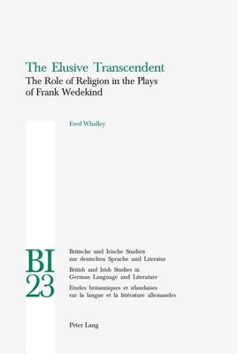 The Elusive Transcendent: The Role of Religion in the Plays of Frank Wedekind - Britische und Irische Studien zur Deutschen Sprache und Literatur/British and Irish Studies in German Language and Literature v. 23 (Paperback)