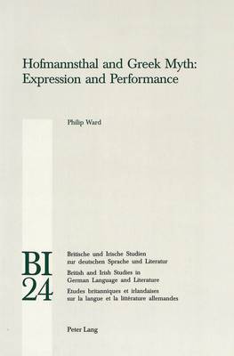 Hofmannsthal and Greek Myth: Expression and Performance - Britische und Irische Studien zur Deutschen Sprache und Literatur/British and Irish Studies in German Language and Literature v. 24 (Paperback)