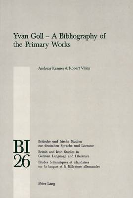 Yvan Goll: A Bibliography of the Primary Works - Britische und Irische Studien zur Deutschen Sprache und Literatur/British and Irish Studies in German Language and Literature 26 (Paperback)