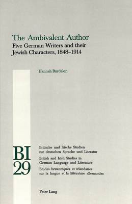 The Ambivalent Author: Five German Writers and Their Jewish Characters, 1848-1914 - Britische und Irische Studien zur Deutschen Sprache und Literatur/British and Irish Studies in German Language and Literature v. 29 (Paperback)