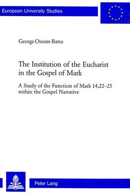 The Institution of the Eucharist in the Gospel of Mark: A Study of the Function of Mark 14, 22-25 within the Gospel Narrative - Europaische Hochschulschriften/European University Studies/Publications Universitaires Europeennes Reihe 23: Theologie/Series 23: Theology/Serie 23: Theologie v. 727 (Paperback)