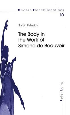 The Body in the Work of Simone De Beauvoir - Modern French Identities 16 (Paperback)