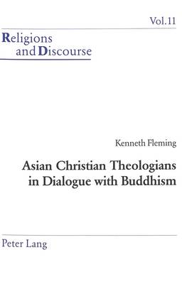 Asian Christian Theologians in Dialogue with Buddhism - Religions and Discourse v. 11 (Paperback)