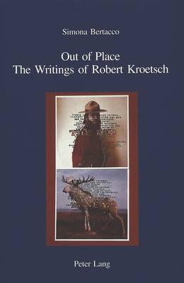 Out of Place: The Writings of Robert Kroetsch - IRIS Ricerche di Cultura Europea/Forschungen zur Europaischen Kultur Band 18 (Paperback)