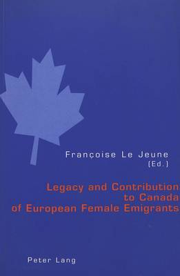 Legacy and Contribution to Canada of European Female Emigrants (Paperback)