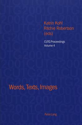 Words, Texts, Images: Selected Papers from the Conference of University Teachers of German, University of Oxford, April 2001 - CUTG Proceedings 4 (Paperback)