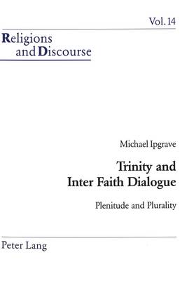Trinity and Inter Faith Dialogue: Plenitude and Plurality - Religions and Discourse v. 14 (Paperback)