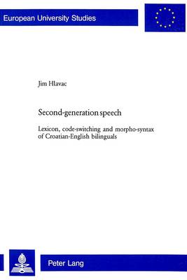 Second-Generation Speech: Lexicon, Code-Switching and Morpho-Syntax of Croatian-English Bilinguals - Europaische Hochschulschriften/European University Studies/Publications Universitaires Europeennes Reihe 21: Linguistik/Series 21: Linguistics/Serie 21: Linguistique 249 (Paperback)
