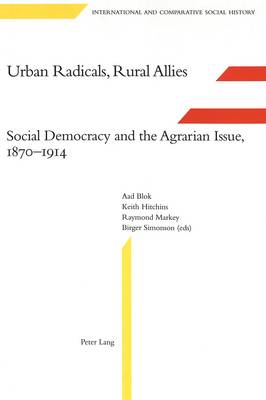 Urban Radicals, Rural Allies: Social Democracy and the Agrarian Issue, 1870-1914 - International & Comparative Social History 7 (Hardback)