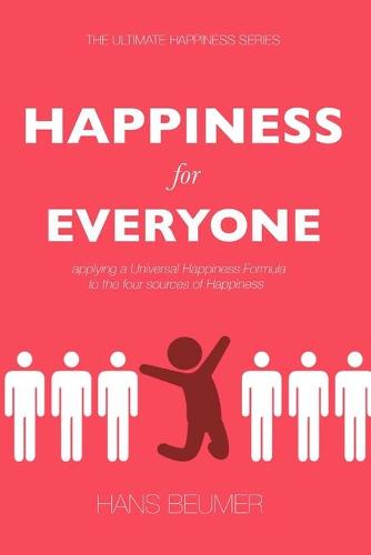 Happiness for Everyone: Applying a Universal Happiness Formula to the Four Sources of Happiness (Paperback)