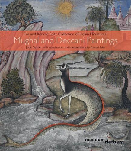 Mughal and Deccani Paintings: The Eva and Konrad Seitz Collection of Indian Miniatures (Hardback)