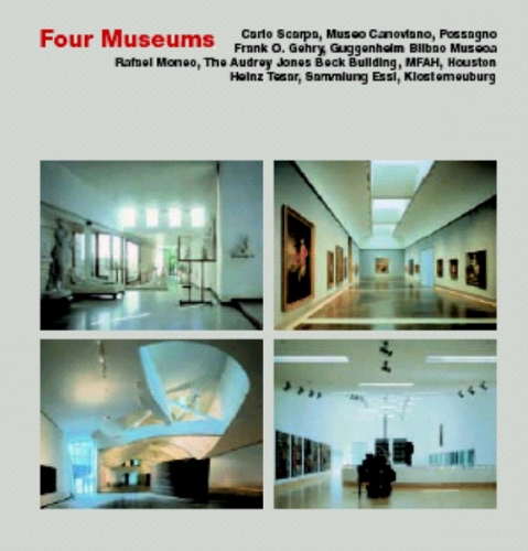 Four Museums: Carlo Scarpa: Museo Canoviano, Possagnos Frank O. Gehry: Guggenheim Bilbao Museum, Rafael Moneo: The Audrey Jones Beck Building, Museum of Fine Arts, Houston, Heinz Tesar: Dammlung Essl, Klosterneuburg (Hardback)