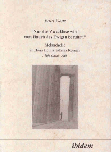 Nur das Zwecklose wird vom Hauch des Ewigen ber hrt. Melancholie in Hans Henny Jahnns Roman Fluss ohne Ufer (Paperback)
