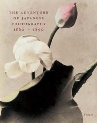 The Adventure Of Japanese Photography: 1860-1890 (Hardback)