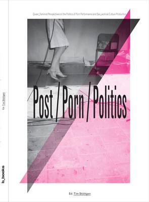 Postpornpolitics: Queer_feminist Perspective on the Politics of Porn Performance and Sex_work as Culture Production (Paperback)