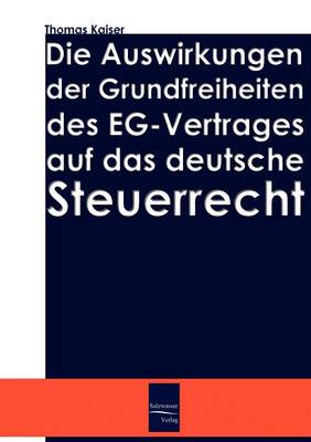 Die Auswirkung Der Grundfreiheiten Des Eg-Vertrages Auf Das Deutsche Steuerrecht (Paperback)