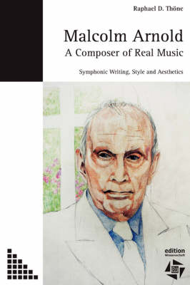 Malcolm Arnold - A Composer of Real Music. Symphonic Writing, Style and Aesthetics (Paperback)